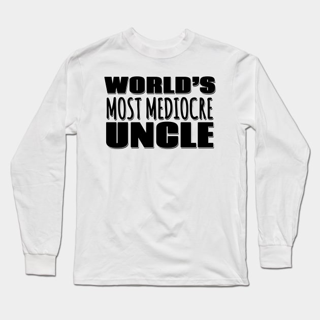 World's Most Mediocre Uncle Long Sleeve T-Shirt by Mookle